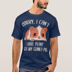 Sorry I Can't I Have Plans With My Guinea Pig T-Sh T-Shirt