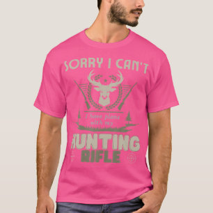 Sorry I Can'T I Have Plans With My Hunting Rifle T-Shirt