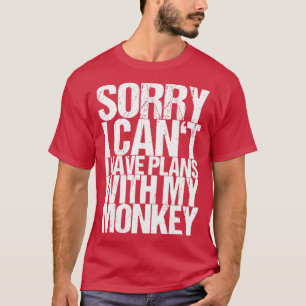 Sorry I Cant I Have Plans With My Monkey T-Shirt