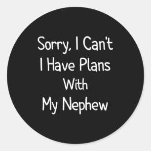 Sorry, I Can't I Have Plans With My Nephew - Funny Classic Round Sticker