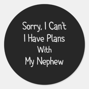 Sorry, I Can't I Have Plans With My Nephew - Funny Classic Round Sticker
