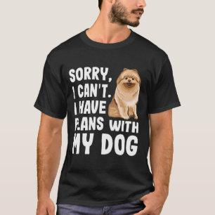 Sorry I Cant I Have Plans With My Pomeranian Dog T-Shirt