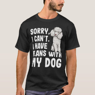 Sorry I Cant I Have Plans With My Poodle Dog T-Shirt