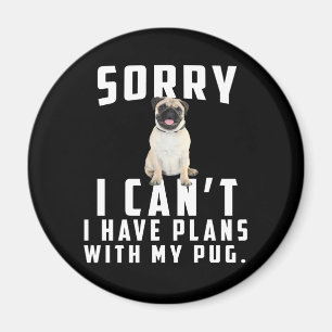 sorry i can't i have plans with my pug magnet
