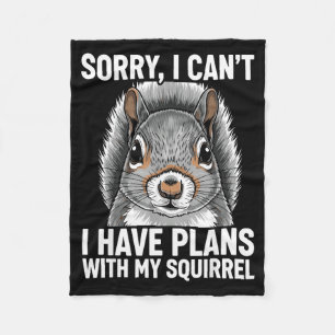 Sorry, I Can't I Have Plans With My Squirrel  Fleece Blanket