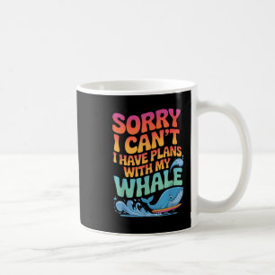 Sorry I Cant I Have Plans With My Whale  Coffee Mug
