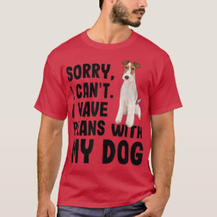 Sorry I Cant I Have Plans With My Wire Fo Terrier T-Shirt