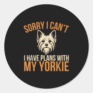 Sorry I Can't I Have Plans With My Yorkie Dog Owne Classic Round Sticker