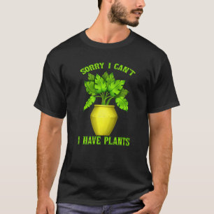 Sorry I Can't I Have Plants Indoor Home Plant Gard T-Shirt