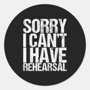 Sorry I Can't I Have Rehearsal Actor Gift  Classic Round Sticker