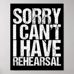 Sorry I Can't I Have Rehearsal Actor Gift Poster