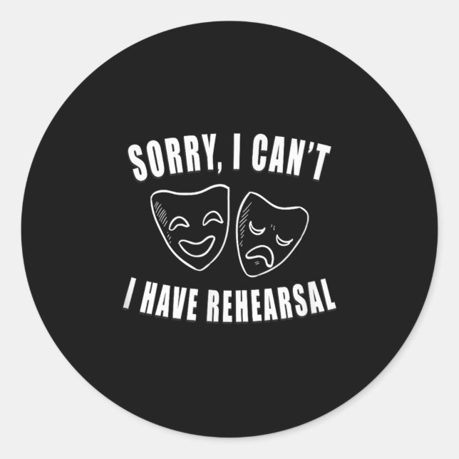 Sorry I Can't I Have Rehearsal _ Theater Drama Mas Classic Round Sticker (Front)
