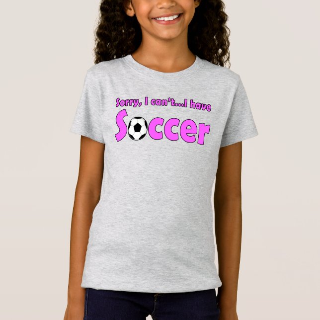 Sorry, I Can't...I Have Soccer Funny Girls' Sports T-Shirt (Front)