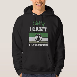 Sorry I Can't I Have Soccer Soccer Hoodie
