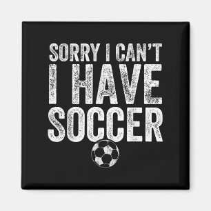 Sorry I Can't I Have Soccer - Soccer Player Gift  Magnet
