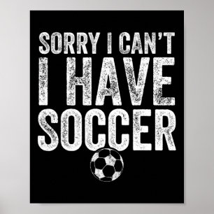 Sorry I Can't I Have Soccer - Soccer Player Gift Poster