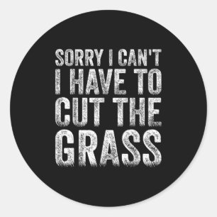 Sorry I Can't I Have To Cut The Gr Father's Day  Classic Round Sticker