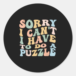 Sorry I Can't I Have To Do Puzzle Womens Humor Puz Classic Round Sticker