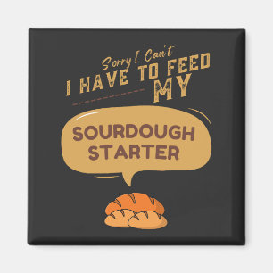 Sorry I Can't I Have To Feed My Sourdough Starter  Magnet