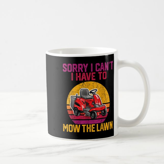 Sorry I Can't I Have To Mow The Lawn  Coffee Mug (Right)