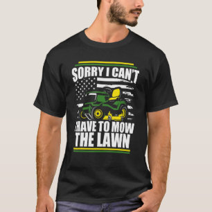 Sorry I Cant I Have To Mow The Lawn  Mower Dad Ame T-Shirt