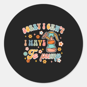 Sorry I Can't I Have To Pump Funny Breastfeeding M Classic Round Sticker