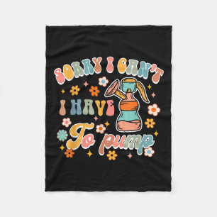 Sorry I Can't I Have To Pump Funny Breastfeeding M Fleece Blanket