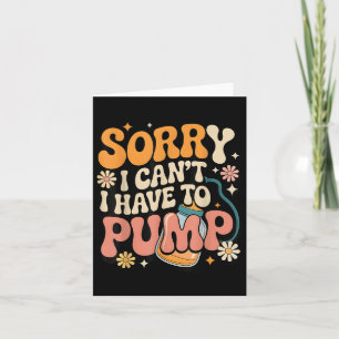 Sorry I Cant I Have To Pump Funny Breastfeeding Mo Card