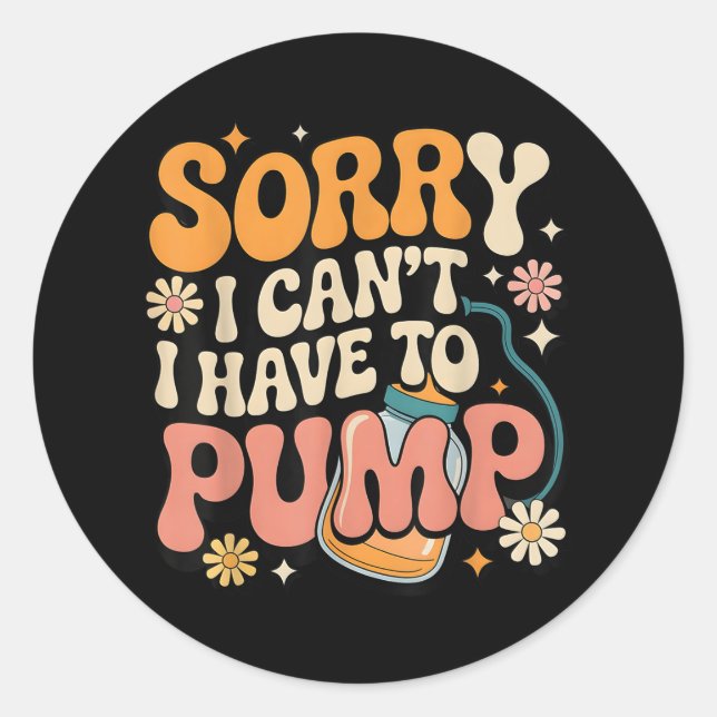 Sorry I Cant I Have To Pump Funny Breastfeeding Mo Classic Round Sticker (Front)