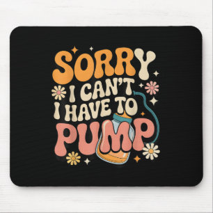 Sorry I Cant I Have To Pump Funny Breastfeeding Mo Mouse Pad