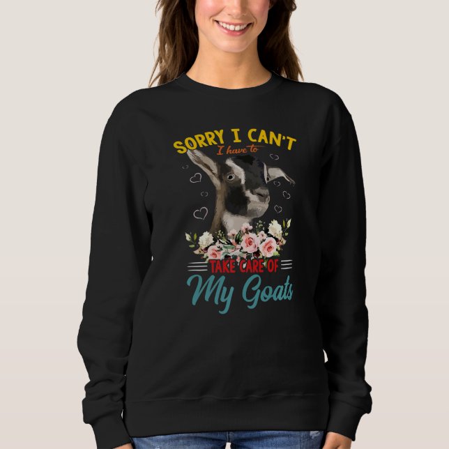 Sorry I Can't I Have To Take Care Of My Goats Funn Sweatshirt (Front)