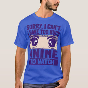 Sorry I Can't I Have Too Much Anime To Watch Premi T-Shirt