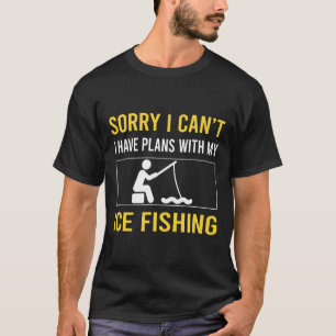 Sorry I Cant Ice Fishing T-Shirt