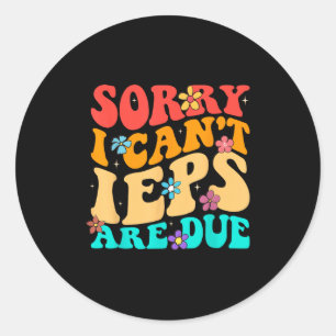 Sorry I Can't Ieps Are Due Cute Elementary Teacher Classic Round Sticker