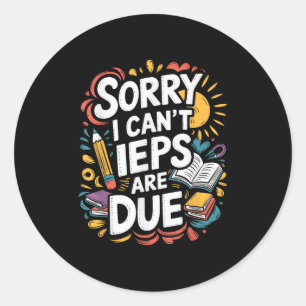 Sorry I Can't Ieps Are Due Cute Elementary Teacher Classic Round Sticker