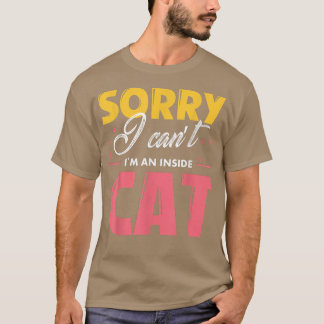 Sorry I Can't I'm An Inside Cat  T-Shirt