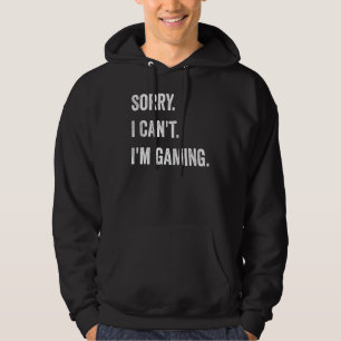 Sorry I Can't I'm Gaming Hoodie