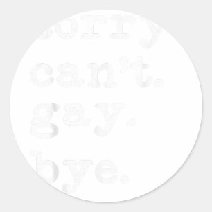 Sorry I Can't I'm Gay Bye LGBTQ Lesbian Gay Pride Classic Round Sticker