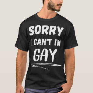Sorry I Cant Im Gay Funny LGBT and LGBTQ Gay Pride T-Shirt