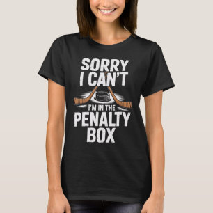 Sorry I Cant Im In The Penalty Box Hockey Players T-Shirt