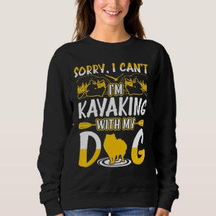 Sorry I Cant Im Kayaking With My Dog Sweatshirt