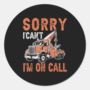 Sorry I Can't I'm On Call Funny Tow Truck Driver T Classic Round Sticker