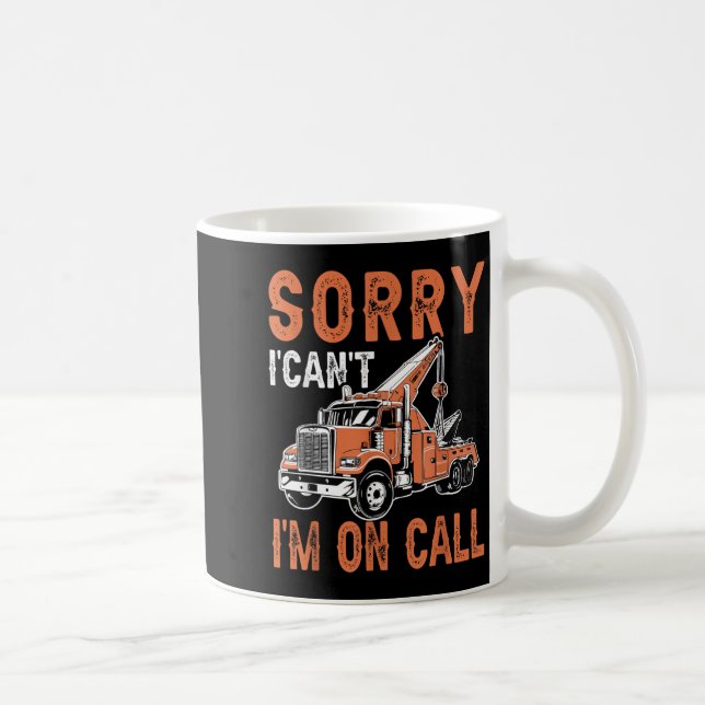 Sorry I Can't I'm On Call Funny Tow Truck Driver T Coffee Mug (Right)