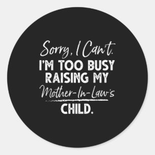 Sorry I Can't I'm Too Busy Raising My Mother-in-la Classic Round Sticker