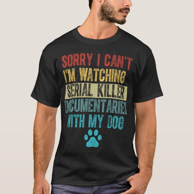 Sorry I Can't I'm Watching Serial Killer T-Shirt (Front)
