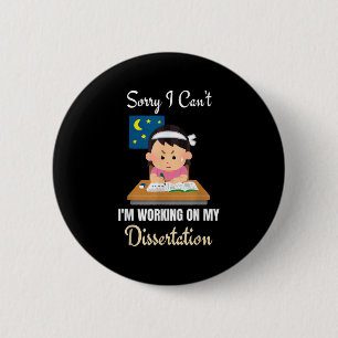 Sorry I Can't I'm Working On My Dissertation Phd S 6 Cm Round Badge