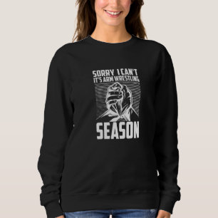 Sorry I Can't It's Arm Wrestling Season Hand Wrest Sweatshirt