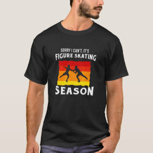 Sorry I Cant Its Figure Skating Season Ice Skating T-Shirt