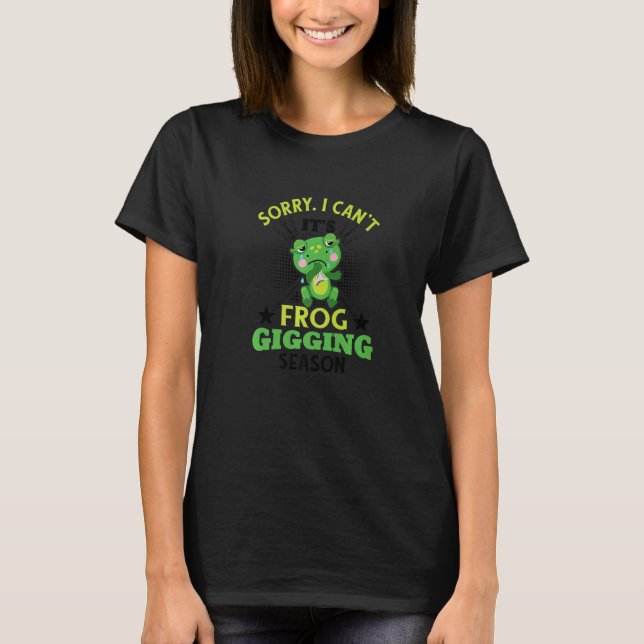Sorry I Can't It's Frog Gigging Season Frog Hunter T-Shirt (Front)