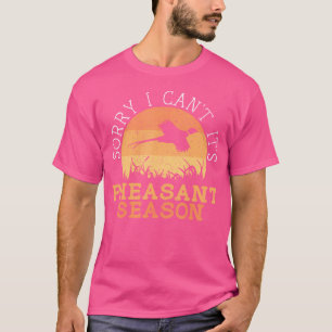 Sorry I Can'T It'S Pheasant Season Pheasant Huntin T-Shirt